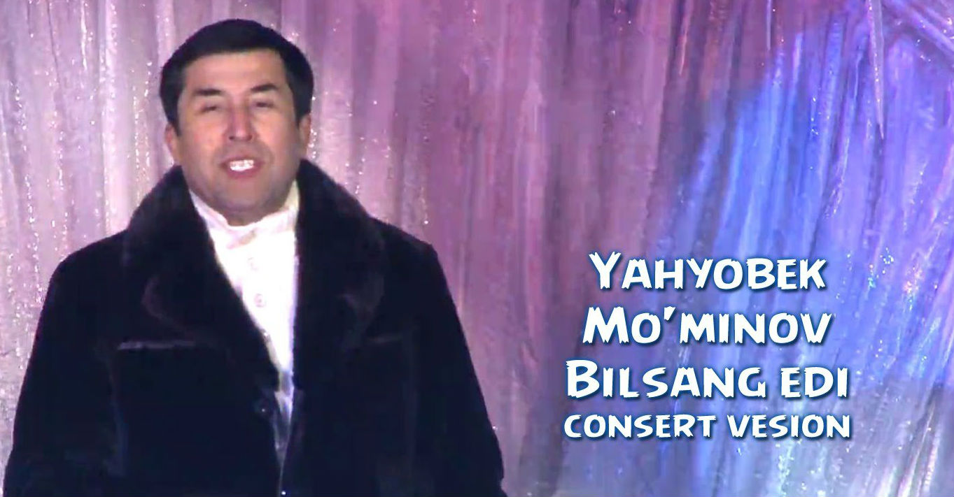 Yahyobek Mo'minov - Bilsang edi (Konsert version 2016)
