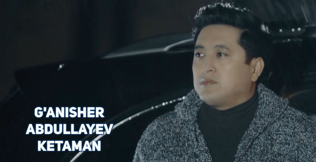 G'anisher Abdullayev - Ketaman (Official Clip 2017)