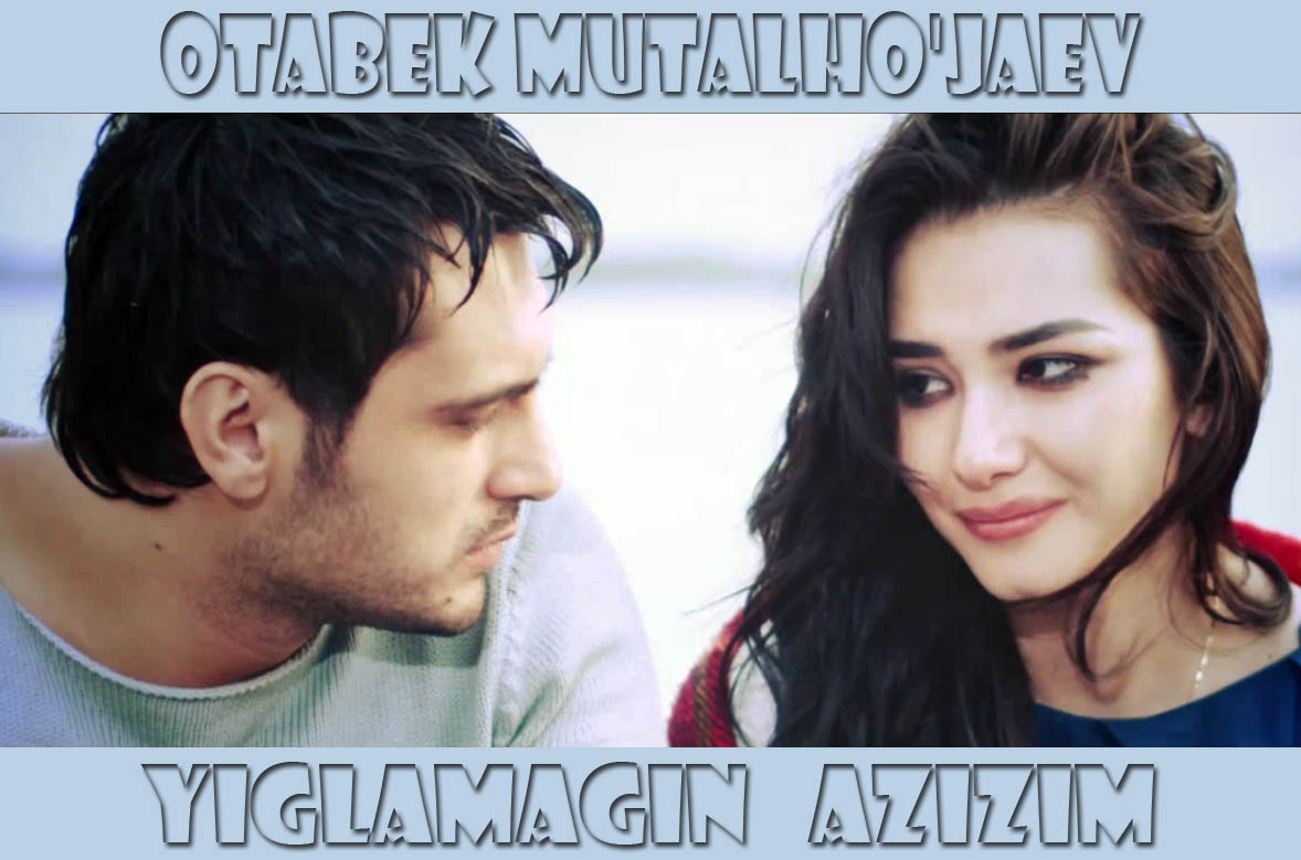Otabek Mutalho'jaev - Yiglamagin azizim