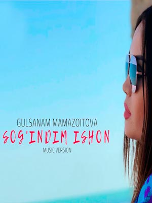 Gulsanam Mamazoitova - Sog'indim ishon (Official Music 2018)