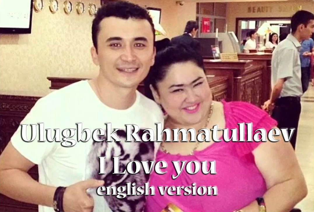Ulugbek Rahmatullaev - I Love you (English version)