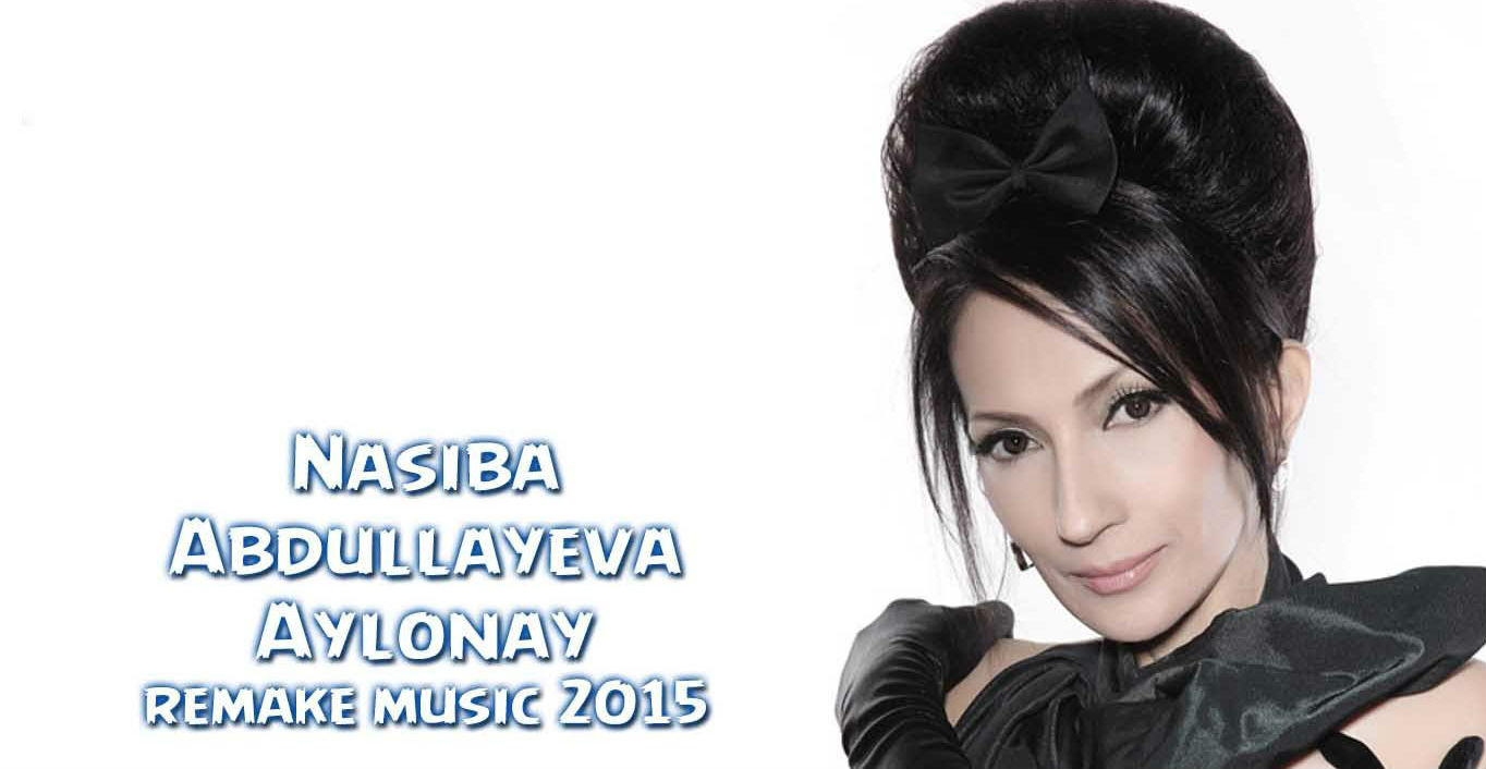 Nasiba Abdullayeva - Aylonay (Remake music 2015)