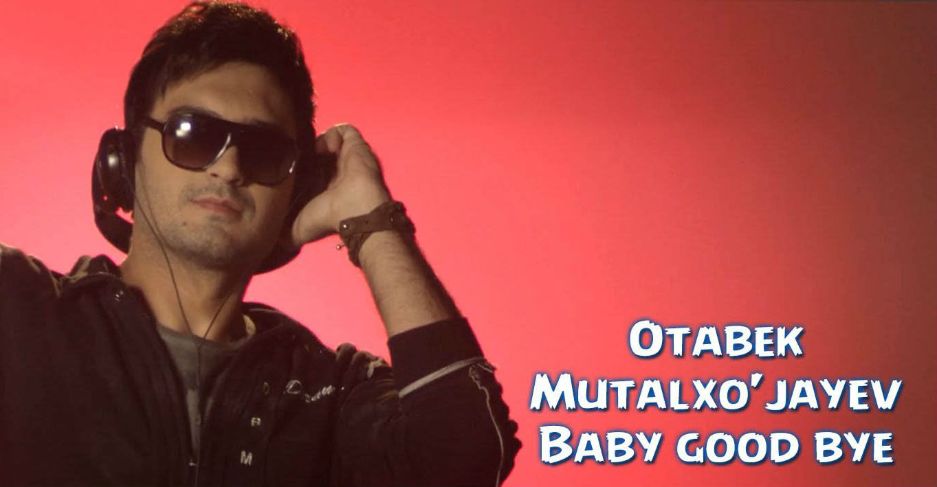 Otabek Mutalxo'jayev - Baby good bye (Official Clip 2015)